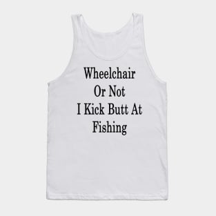 Wheelchair Or Not I Kick Butt At Fishing Tank Top